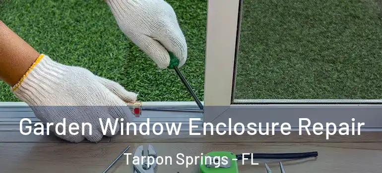 Garden Window Enclosure Repair Tarpon Springs - FL