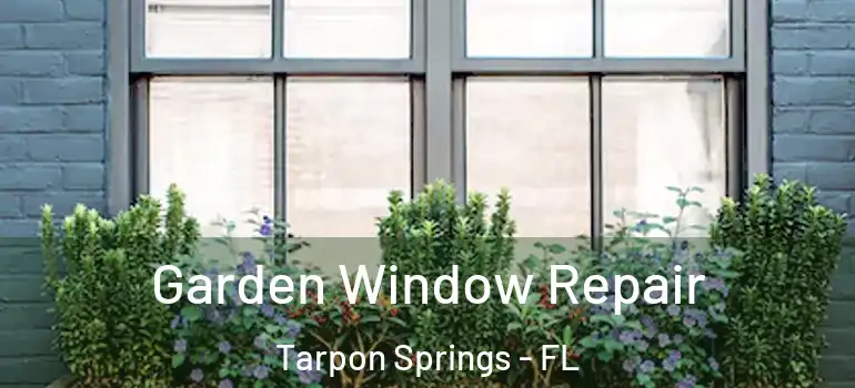 Garden Window Repair Tarpon Springs - FL