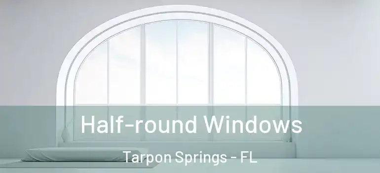 Half-round Windows Tarpon Springs - FL