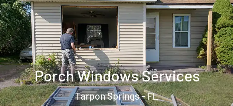 Porch Windows Services Tarpon Springs - FL